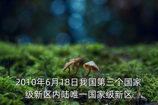 2010年6月18日我國第三個國家級新區(qū)內(nèi)陸唯一國家級新區(qū)