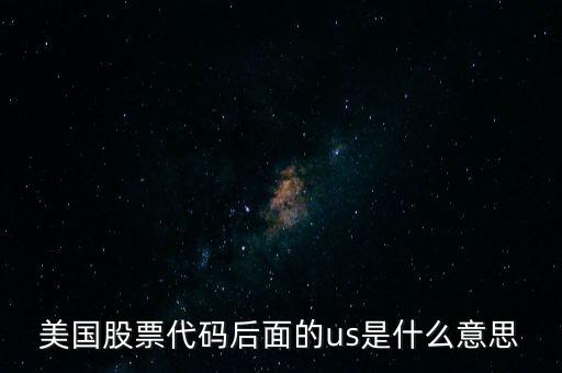 美國股票代碼后面的us是什么意思