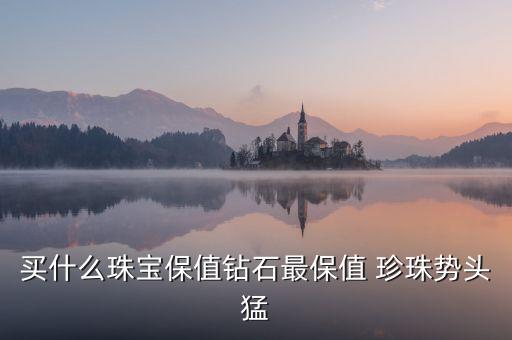 買什么珠寶保值鉆石最保值 珍珠勢頭猛
