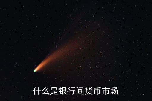 什么是銀行間貨幣市場(chǎng)