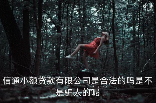 信通小額貸款有限公司是合法的嗎是不是騙人的呢