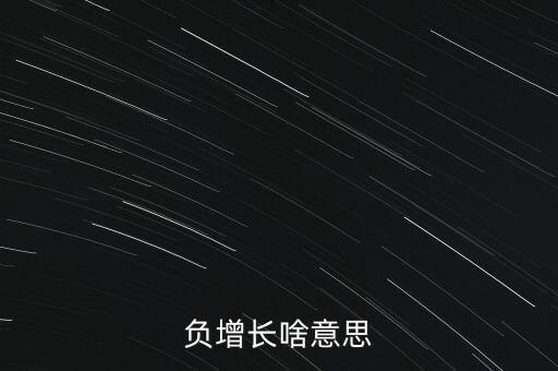什么叫做負(fù)增長(zhǎng)，負(fù)增長(zhǎng)是什么意思