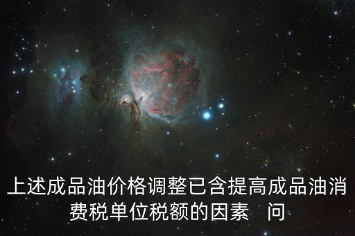 上述成品油價格調整已含提高成品油消費稅單位稅額的因素   問