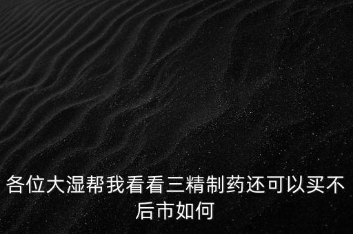 各位大濕幫我看看三精制藥還可以買不后市如何