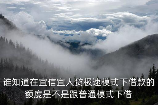 誰知道在宜信宜人貸極速模式下借款的額度是不是跟普通模式下借