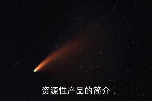 資源性產(chǎn)品的簡介