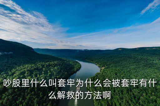 吵股里什么叫套牢為什么會被套牢有什么解救的方法啊