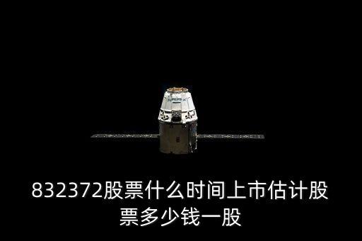 832372股票什么時(shí)間上市估計(jì)股票多少錢一股