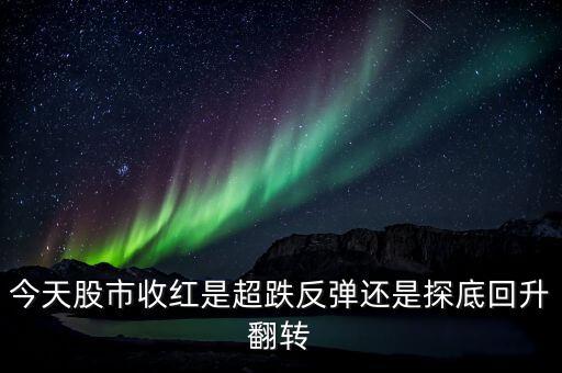 今天股市收紅是超跌反彈還是探底回升翻轉