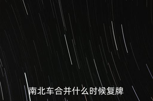 南北車合并什么時候復(fù)牌