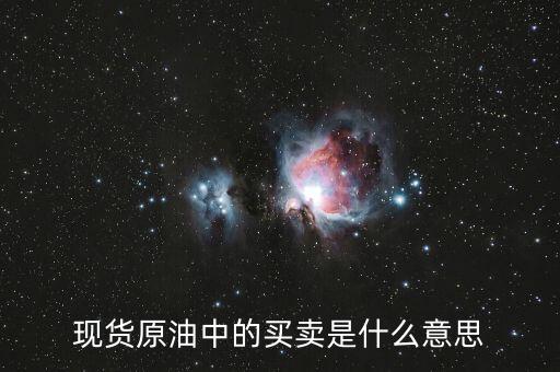 現(xiàn)貨原油中的買(mǎi)賣(mài)是什么意思