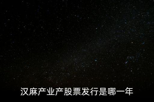漢麻產(chǎn)業(yè)產(chǎn)股票發(fā)行是哪一年