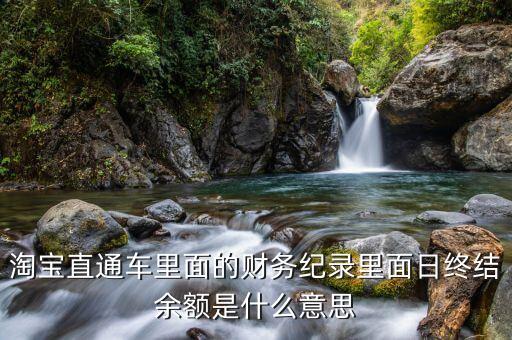 淘寶直通車里面的財務(wù)紀錄里面日終結(jié)余額是什么意思