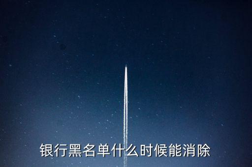 銀行黑名單什么時候能消除