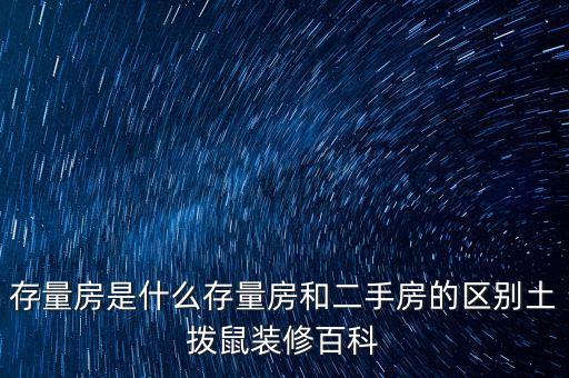 存量房是什么存量房和二手房的區(qū)別土撥鼠裝修百科