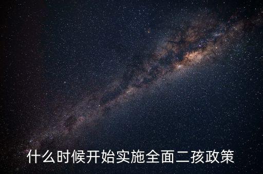 什么時(shí)候開(kāi)始實(shí)施全面二孩政策