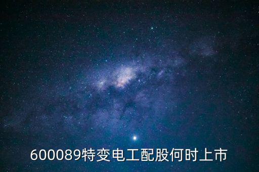 600089什么時候配股，600089特變電工配股何時上市