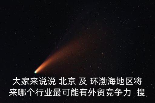 環(huán)渤海地區(qū)可承接的是什么產(chǎn)業(yè)，環(huán)渤海經(jīng)濟區(qū)包括遼寧河北北京天津山東5省市是繼珠江三