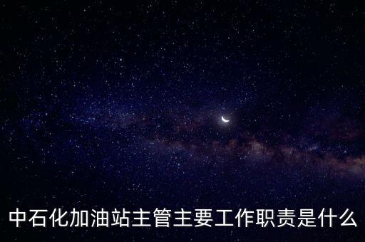 中石化加油站主管主要工作職責(zé)是什么