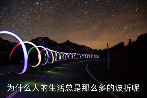 為什么人的生活總是那么多的波折呢