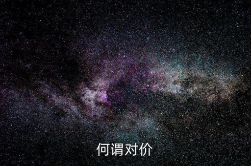 交易對(duì)價(jià)是什么意思，什么是對(duì)價(jià)買對(duì)價(jià)賣