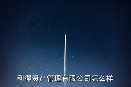 利得資產(chǎn)管理有限公司怎么樣