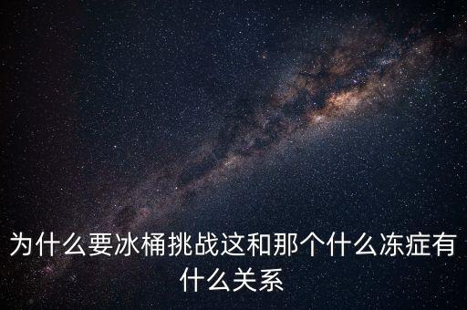 為什么要冰桶挑戰(zhàn)這和那個什么凍癥有什么關(guān)系