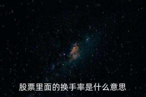轉(zhuǎn)手量是什么意思，股票里面的換手率是什么意思
