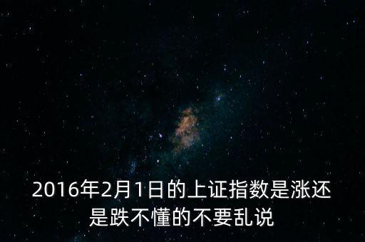 2016年2月1日的上證指數(shù)是漲還是跌不懂的不要亂說(shuō)