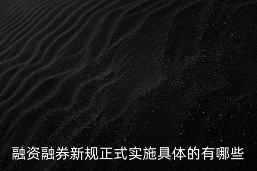 融券新政是什么，融資融券新規(guī)正式實(shí)施具體的有哪些