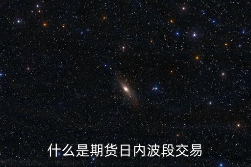 波段交易法是什么意思，什么是期貨日內(nèi)波段交易