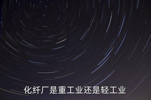 化纖廠是重工業(yè)還是輕工業(yè)