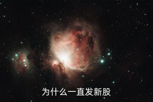 為什么要不停發(fā)行新股，為什么一直發(fā)新股