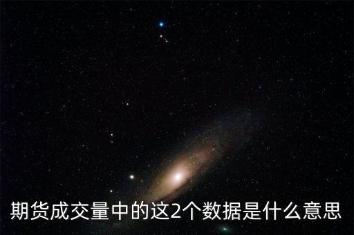 期貨成交量中的這2個數(shù)據(jù)是什么意思