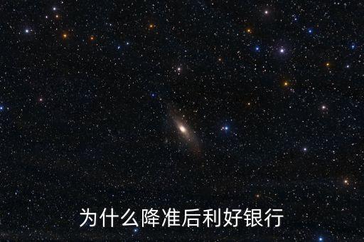 為什么降準后利好銀行