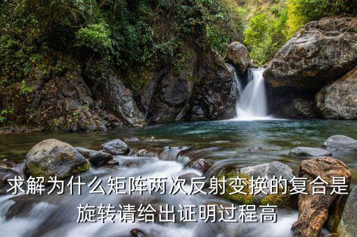 求解為什么矩陣兩次反射變換的復(fù)合是旋轉(zhuǎn)請(qǐng)給出證明過(guò)程高