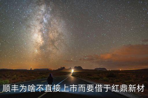 順豐為啥不直接上市而要借于紅鼎新材