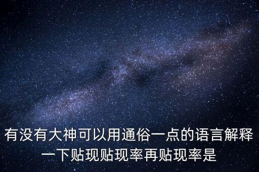 有沒有大神可以用通俗一點(diǎn)的語言解釋一下貼現(xiàn)貼現(xiàn)率再貼現(xiàn)率是