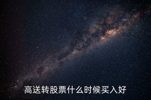 高送轉(zhuǎn)股票什么時候買入好