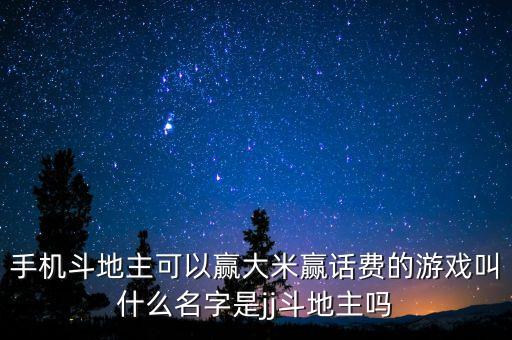 手機斗地主可以贏大米贏話費的游戲叫什么名字是jj斗地主嗎