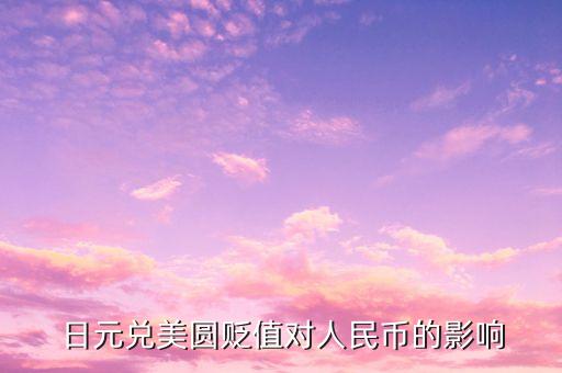 日元兌美圓貶值對人民幣的影響
