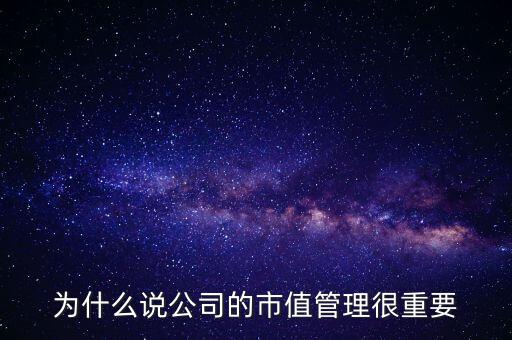 為什么說(shuō)公司的市值管理很重要