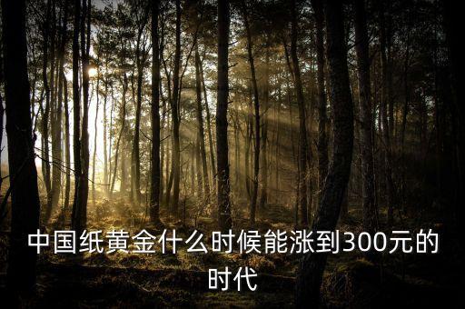 中國紙黃金什么時候能漲到300元的時代