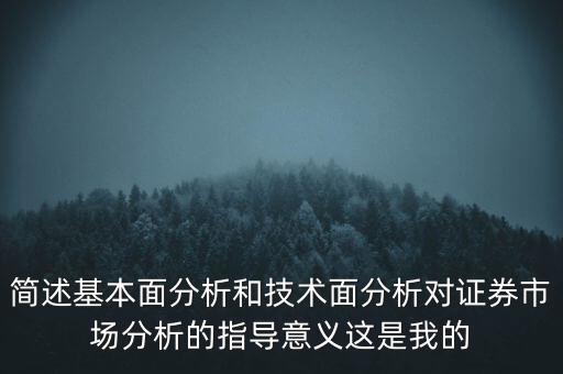 簡述基本面分析和技術(shù)面分析對證券市場分析的指導意義這是我的