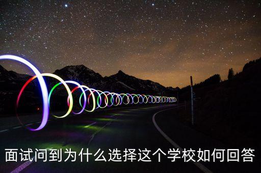 面試問到為什么選擇這個學(xué)校如何回答