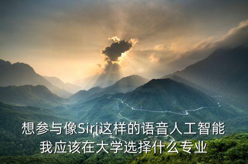 想?yún)⑴c像Siri這樣的語音人工智能我應(yīng)該在大學選擇什么專業(yè)
