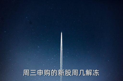 周三申購(gòu)的新股周幾解凍