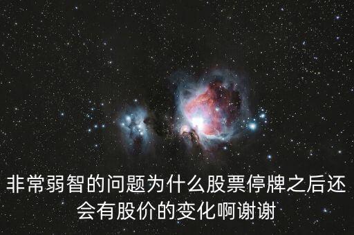 非常弱智的問題為什么股票停牌之后還會(huì)有股價(jià)的變化啊謝謝