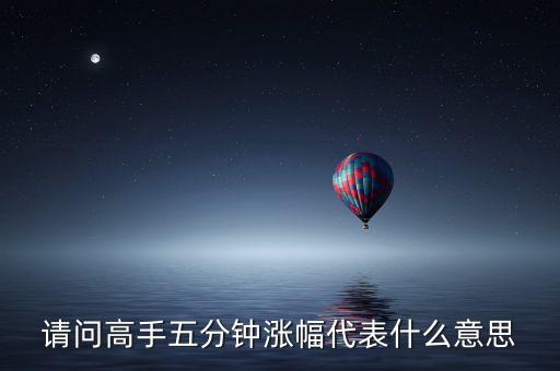 幾分鐘買漲跌的是什么，請(qǐng)教5分鐘漲幅含義