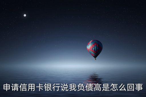 申請(qǐng)信用卡銀行說(shuō)我負(fù)債高是怎么回事